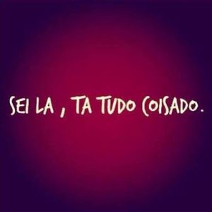 Sei La, ta tudo coisado