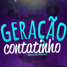 Geração Contatinho ?