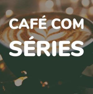 Café com Séries