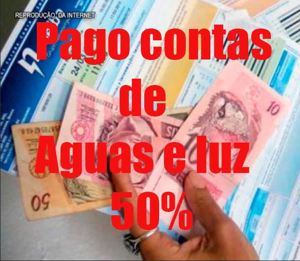 Pago contas de Agua e Luz cobro 50% do valor