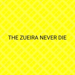 The Zueira Never Die