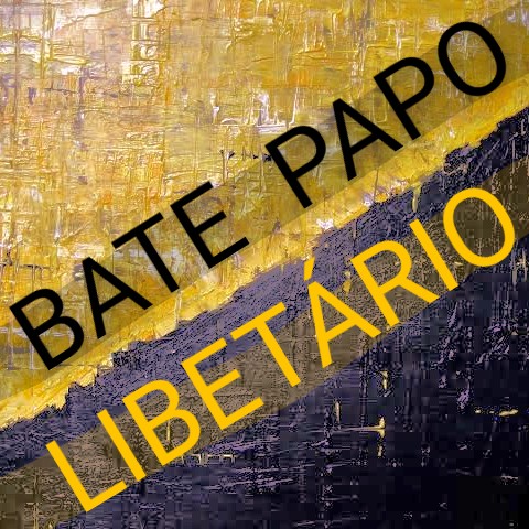 BATE PAPO LIBERTÁRIO 💛🖤