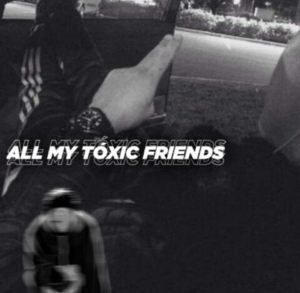 ALL MY TOXIC FRIEND