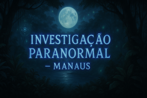 Investigação Paranormal Manaus