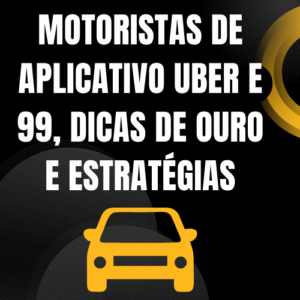 MOTORISTAS DE APLICATIVO UBER E 99, DICAS