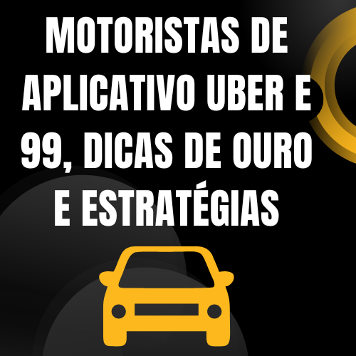 MOTORISTAS DE APLICATIVO UBER E 99, DICAS